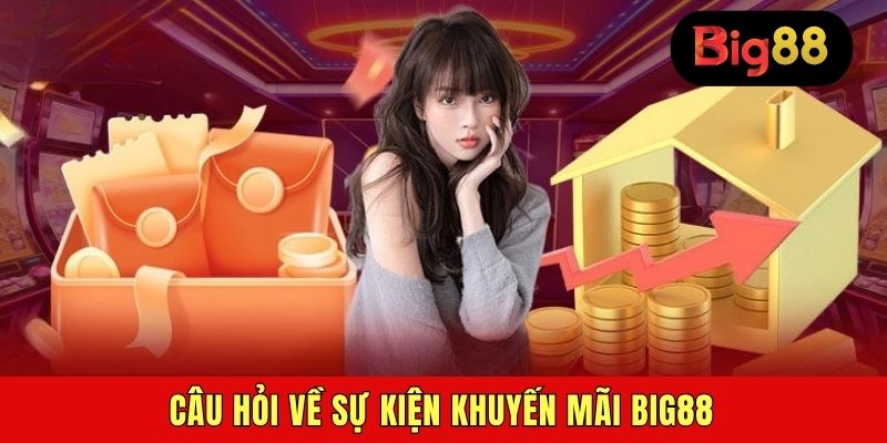 Câu hỏi về sự kiện khuyến mãi BIG88