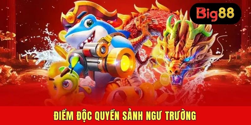 Điểm độc quyền sảnh ngư trường