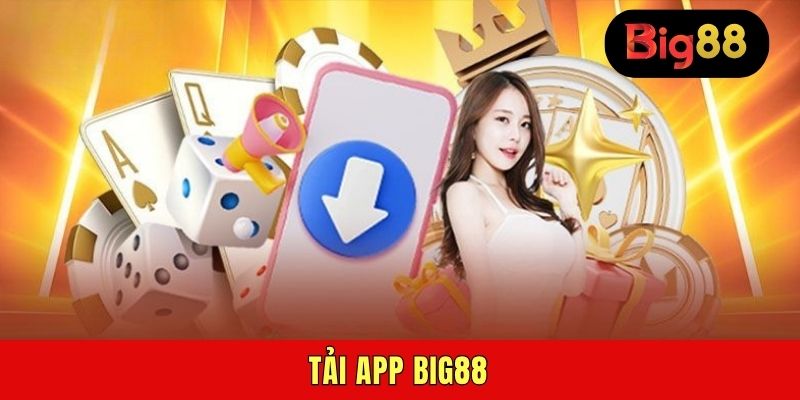 Tải App BIG88 - Hướng Dẫn Thao Tác Nhanh Gọn Lẹ Cho Newbie