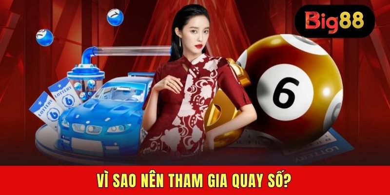 Vì sao nên tham gia quay số?